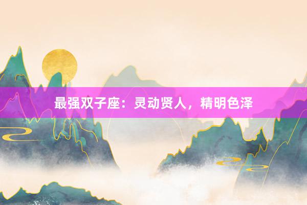 最强双子座：灵动贤人，精明色泽